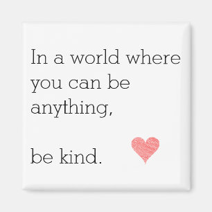 In a World Where U Can Be Anything Be Kind Magnet