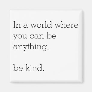 In a World Where U Can Be Anything Be Kind Magnet