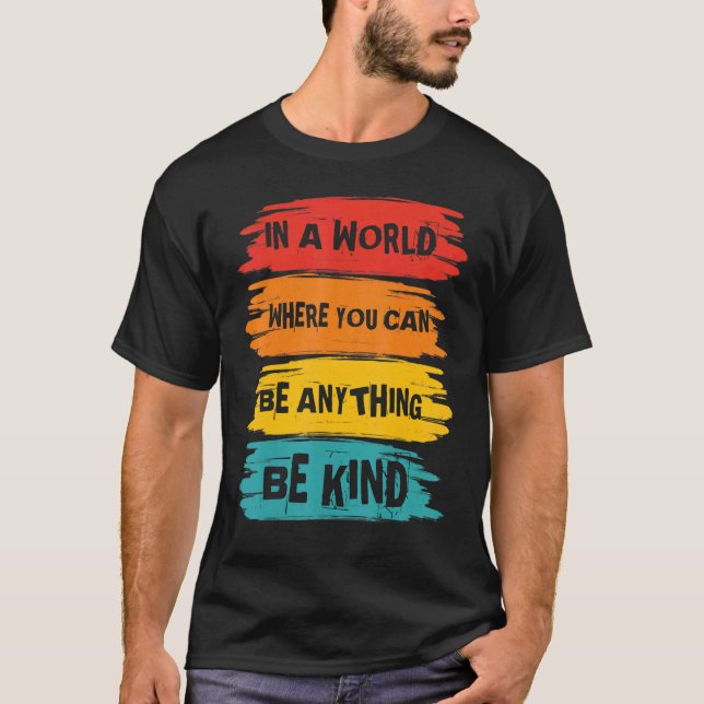 In A World Where You Can Anything Be Kind Unity Da T-Shirt (Front)