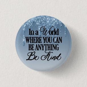 In a world where you can be anything - Be Kind 1 Inch Round Button