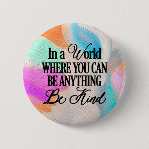 In a world where you can be anything.. Be Kind 2 Inch Round Button