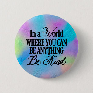 In a world where you can be anything.. Be Kind 2 Inch Round Button