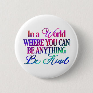 In a world where you can be anything.. Be Kind 2 Inch Round Button