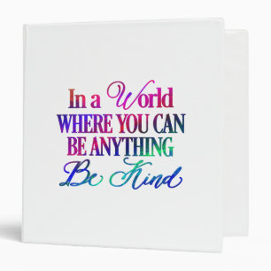 In a world where you can be anything.. Be Kind Binder