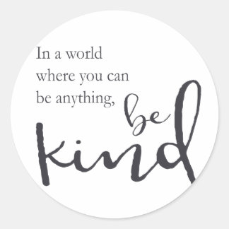 In a world where you can be anything, be kind classic round sticker