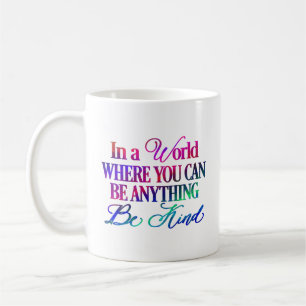 In a world where you can be anything.. Be Kind Coffee Mug