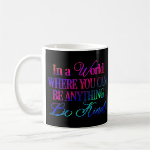 In a world where you can be anything.. Be Kind Coffee Mug
