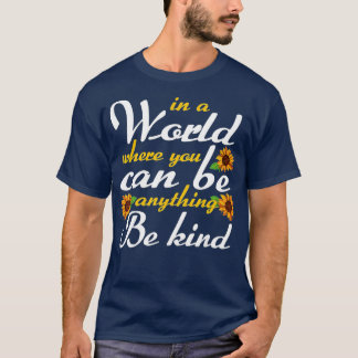 In A World Where You Can Be Anything Be Kind For K T-Shirt