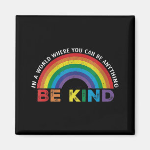 In A World Where You Can Be Anything Be Kind Gay P Magnet