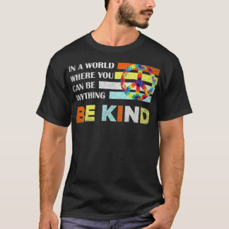 In A World Where You Can Be Anything Be Kind - Kin T-Shirt