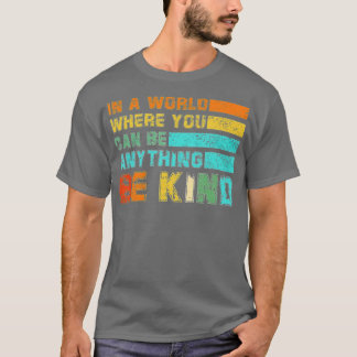In A World Where You Can Be Anything Be Kind Kindn T-Shirt