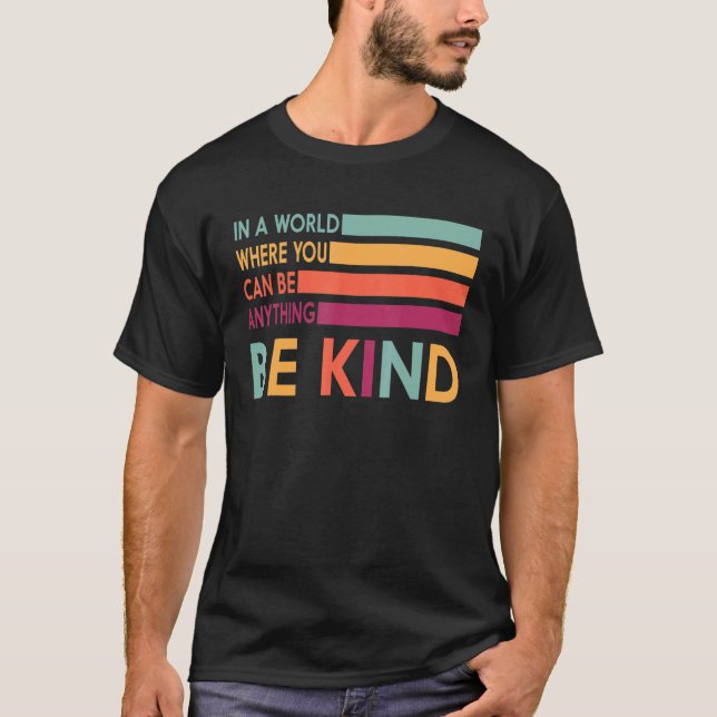 In A World Where You Can Be Anything Be Kind Kindn T-Shirt (Front)
