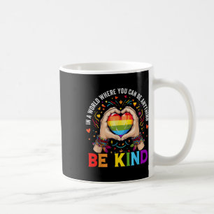 In A World Where You Can Be Anything Be Kind Lgbt  Coffee Mug
