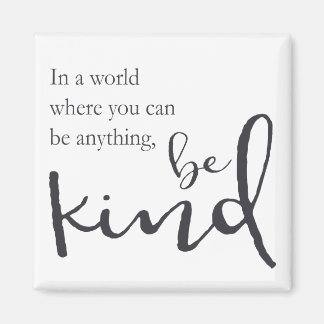 In a world where you can be anything, be kind magnet