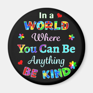 In a WORLD Where You Can Be Anything BE KIND Magnet