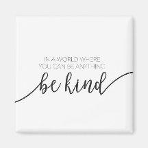 In A World Where You Can Be Anything Be Kind