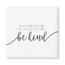 In A World Where You Can Be Anything Be Kind