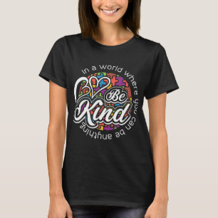 In a world where you can be anything be kind. Show T-Shirt