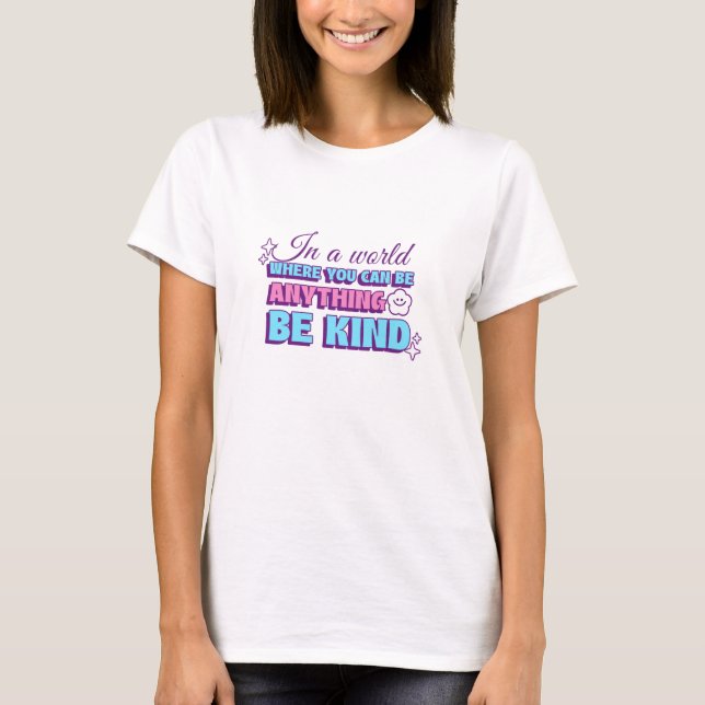 In A World Where You Can Be Anything Be Kind  T-Shirt (Front)
