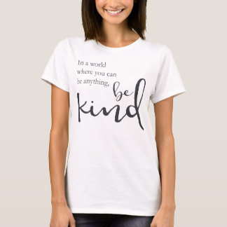 In a world where you can be anything, be kind T-Shirt