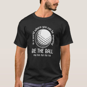 In A World Where You Can Be Anything Be The Ball L T-Shirt