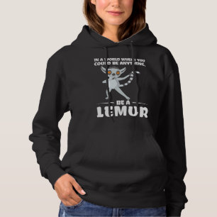 in a world where you could be anything, be a lemur hoodie