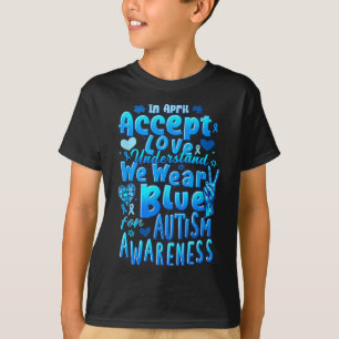 In April Accept Love We Wear Blue Autism Awareness T-Shirt