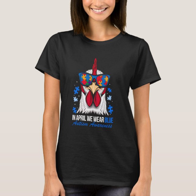 In April We Wear Blue Autism Awareness Chicken For T-Shirt (Front)