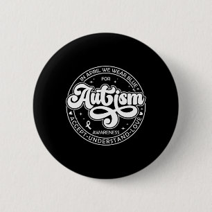 In April We Wear Blue Autism Month Accept Understa 2 Inch Round Button