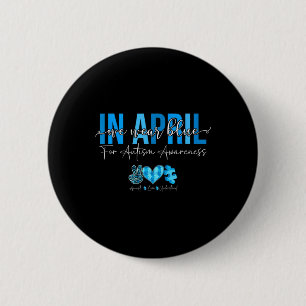In April We Wear Blue For Autism Awareness Accept  2 Inch Round Button