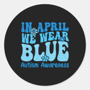 In April We Wear Blue For Autism Awareness Women K Classic Round Sticker