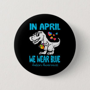 In April We Wear Blue T Rex Dinosaur Autism Awaren 2 Inch Round Button