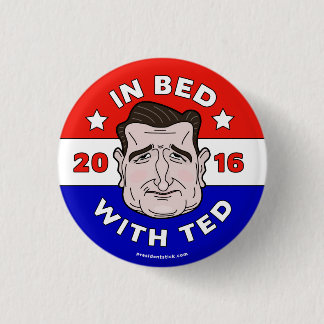 In Bed With Ted, Ted Cruz 2016 button/pin 1 Inch Round Button
