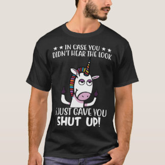 In Case You Did Not Hear The Look Unicorn Funny Un T-Shirt