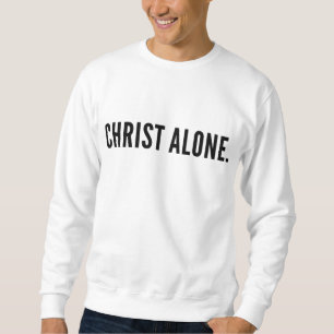 In Christ Alone Christian Jesus Christ birthday ch Sweatshirt