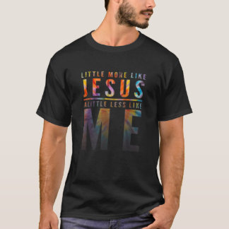 In Christ More like Jesus Less Like Me T-Shirt