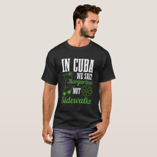 In Cuba We Salt Margaritas Not Sidewalks Vacation  T-Shirt
