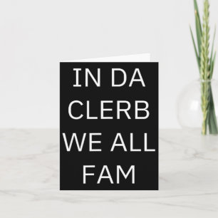 In Da Clerb We All Fam In The Club We Are All Fami Card