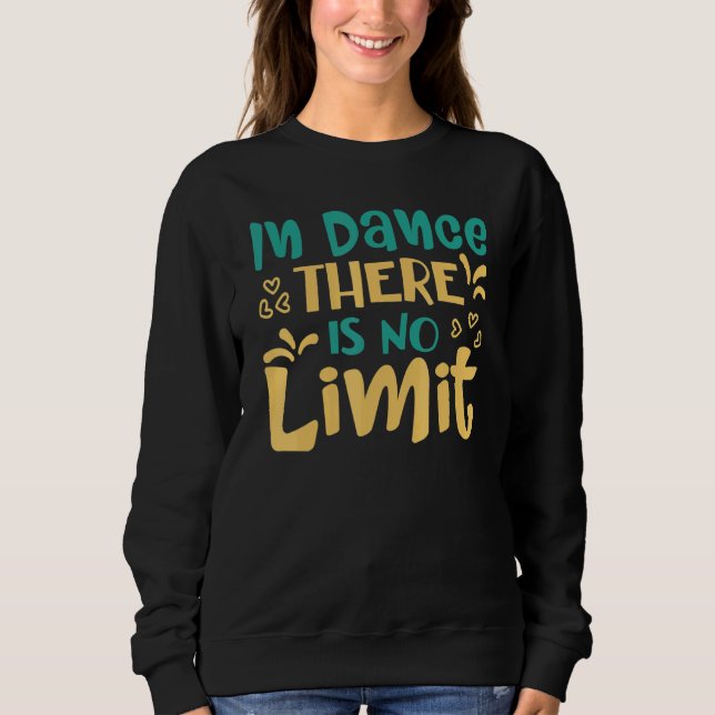 In Dance There Is No Limit Dancing Sweatshirt (Front)