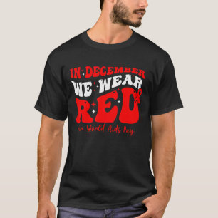 In December We Wear Red For World Aids Day Awarene T-Shirt