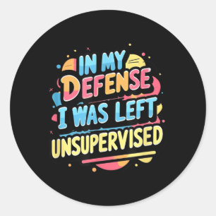 In Defence Was Left Unsupervised Funny Sarcastic Classic Round Sticker