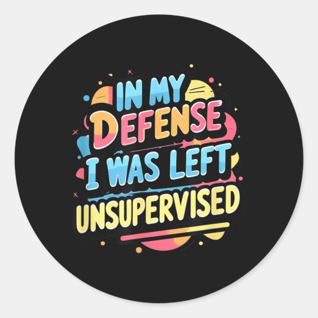In Defence Was Left Unsupervised Funny Sarcastic Classic Round Sticker (Front)