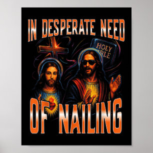 In Desperate Need Of Nailing Holy Bible Jesus Meme Poster