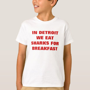 IN DETROIT WE EAT SHARKS FOR BREAKFAST T-Shirt