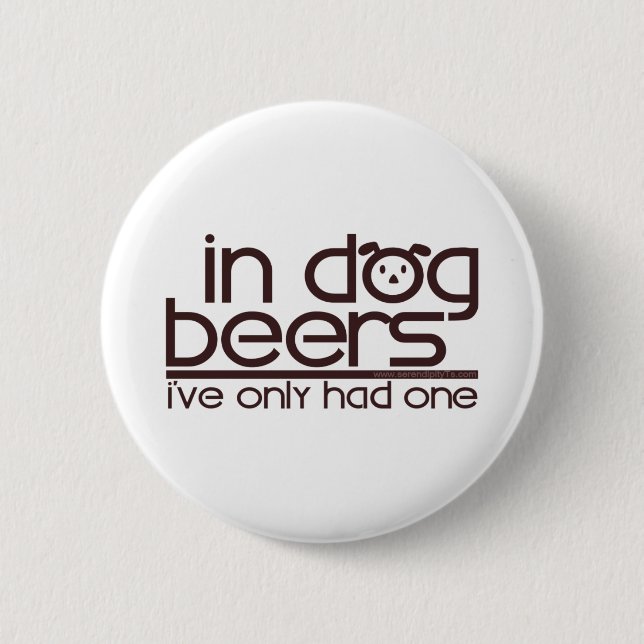 In Dog Beers.... 2 Inch Round Button (Front)