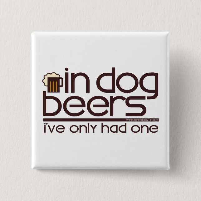 In Dog Beers.... 2 Inch Square Button (Front)
