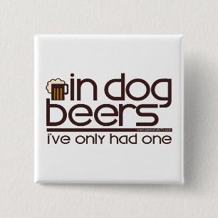 In Dog Beers.... 2 Inch Square Button