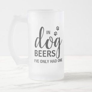 In Dog Beers I've Only Had One Custom Pet Photo Frosted Glass Beer Mug