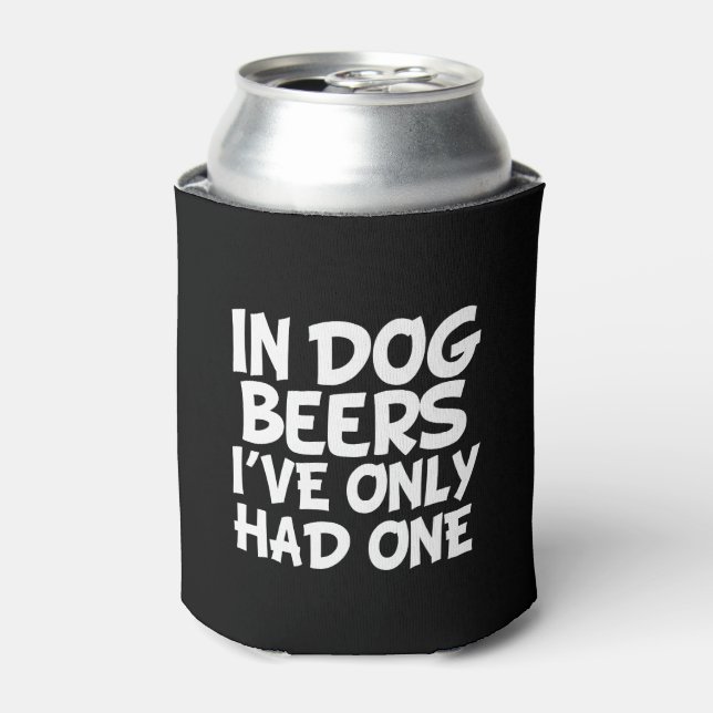 In Dog Beers I've Only Had One funny Can Cooler (Can Front)