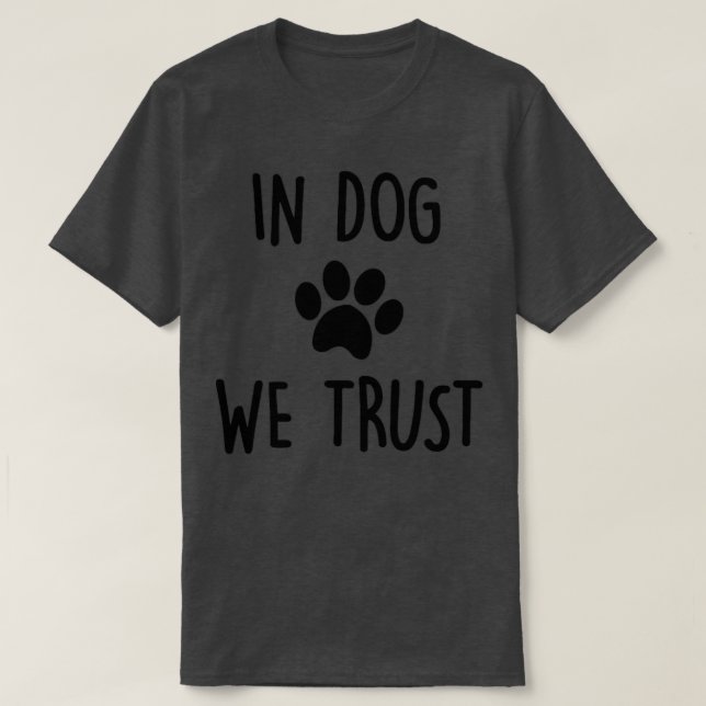 In Dog We Trust  T-Shirt (Design Front)